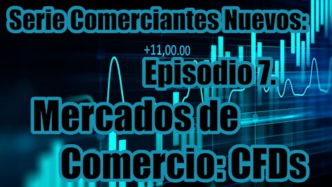 Serie Comerciantes Nuevos - Ep 7. Mercados de Comercio: CFD's