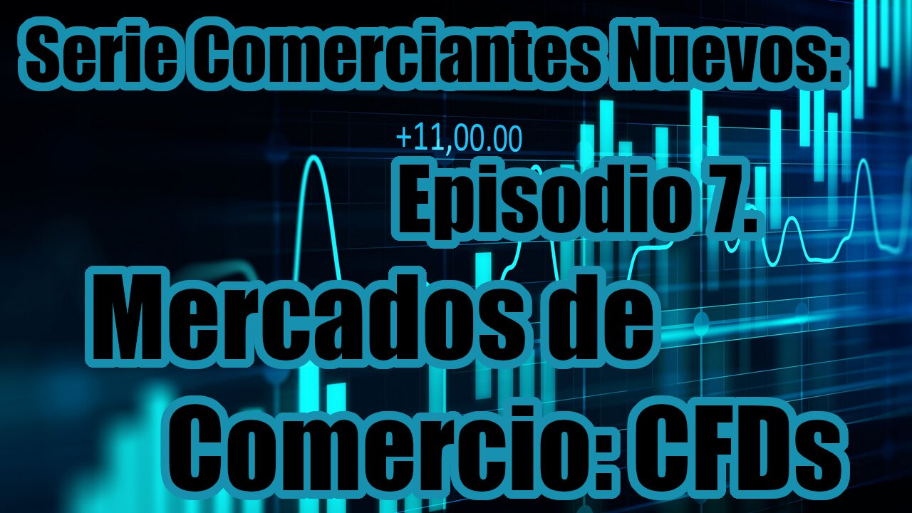 Serie Comerciantes Nuevos - Ep 7. Mercados de Comercio: CFD's