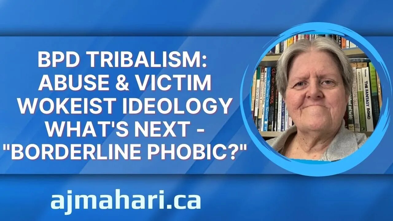 Borderline Tribalism: Abuse & Victim Wokeist Ideology - What’s Next “Borderline Phobic?”