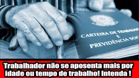 Trabalhador não se aposenta mais por idade ou tempo de trabalho! Intenda
