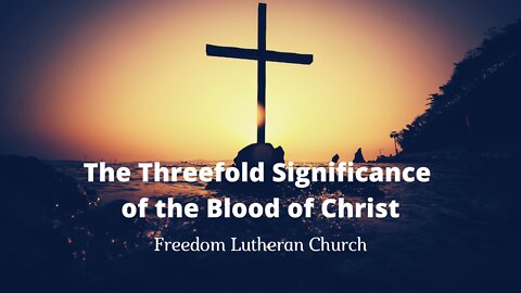 "The Threefold Significance of the Blood of Christ" - June 19, 2022