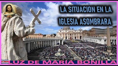 LA SITUACION EN LA IGLESIA ASOMBRARA - MENSAJE DE MARIA SANTISIMA A LUZ DE MARIA