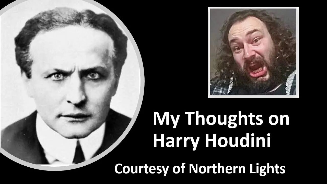 My Thoughts on Harry Houdini (Courtesy of Northern Lights) [With Bloopers]
