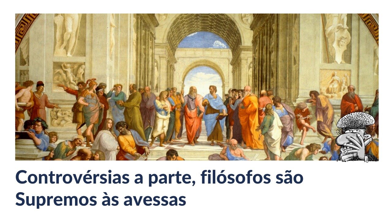Controvérsias a parte, filósofos são Supremos às avessas