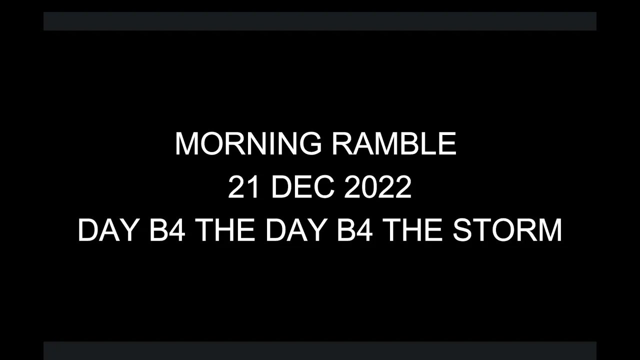 Morning Ramble - 20221221 - Day B4 The Day B4 The Storm