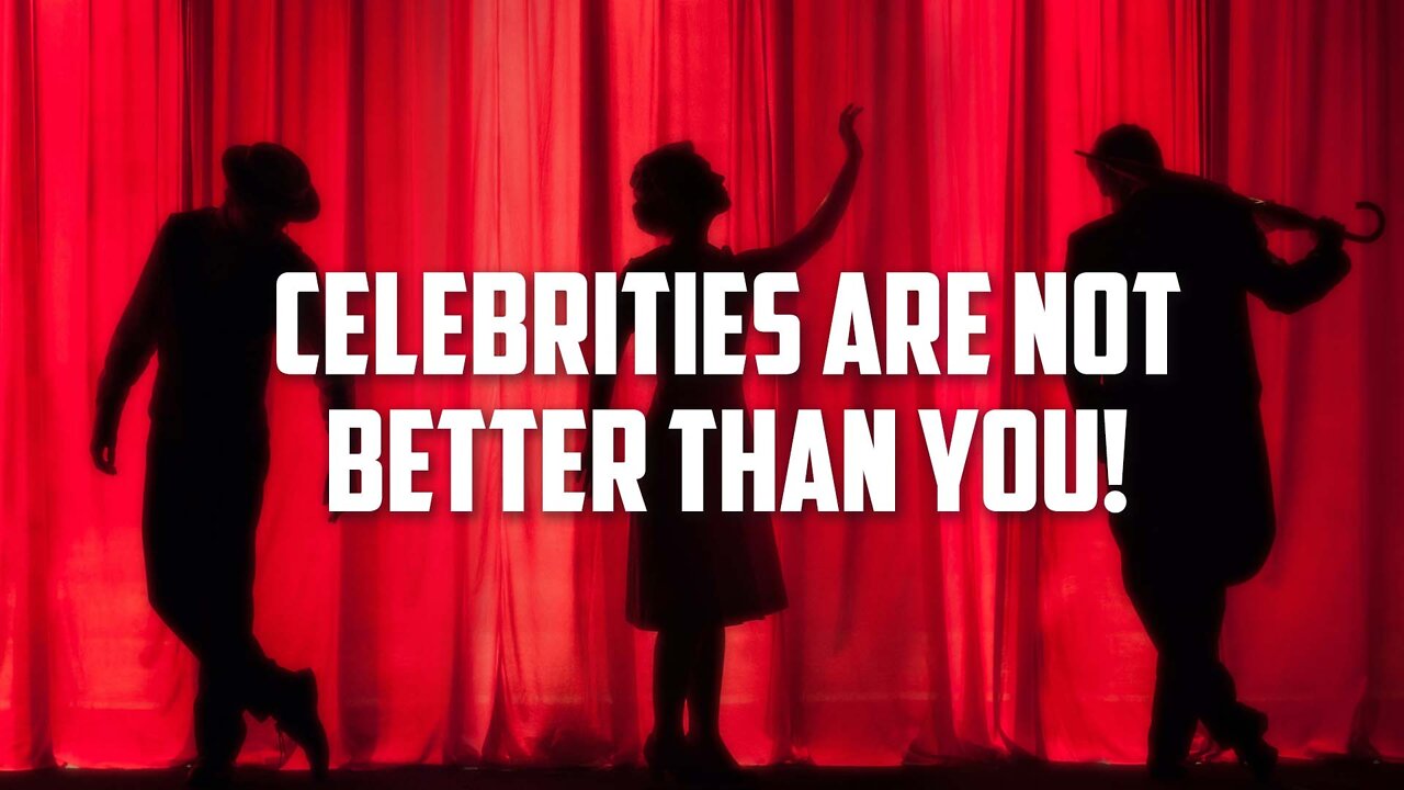 Celebrities Are Not Better Than You!