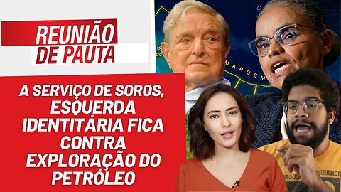 Esquerda identitária fica contra exploração do petróleo - Reunião de Pauta nº 1.206 - 23/5/23