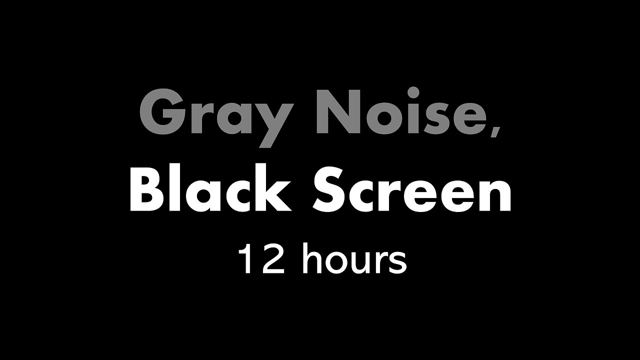 Gray Noise, Black Screen 🔘⬛ • 12 hours