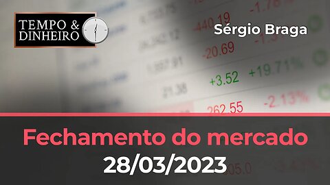 Veja como foi o fechamento do mercado de hoje 28-03-2023 -com Sérgio Braga