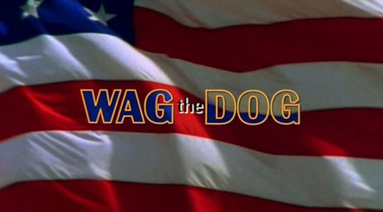 Wag The Dog—sound familiar?