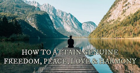 MINDFULNESS VIDEO SERIES (4): HOW TO ATTAIN GENUINE FREEDOM, PEACE, LOVE & HARMONY