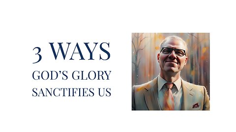 3 Ways God’s Glory Sanctifies Us