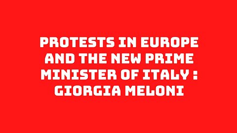 Protests In Europe And The New Prime Minister of ITALY : GIORGIA MELONI