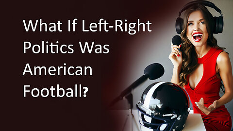 What If Left-Right Politics Was American Football?