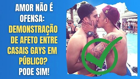 AMOR NÃO É OFENSA: AFETO ENTRE CASAIS GAYS EM PÚBLICO? PODE SIM!