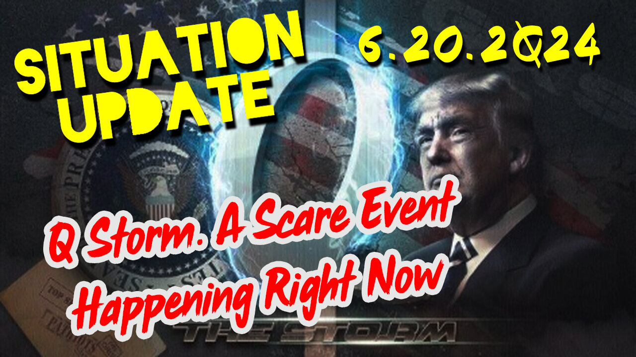 Situation Update 6.20.2Q24 ~ Q Storm. A Scare Event Happening Right Now