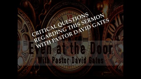 Questioning the message ”Even at the Door” by Pastor David Gates