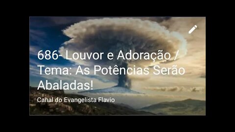 686- Louvor e Adoração /Tema: As Potências Serão Abaladas!