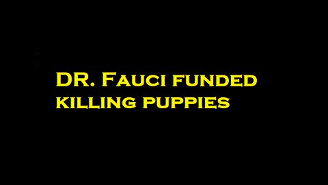 Dr. Fauci funding experiments killing puppies.