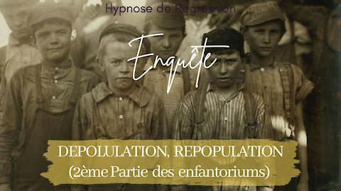 Enquête 82 - DEPOPULATION, REPOPULATION (2ème Partie des enfantoriums aux USA) - HYPNOSE ENQUETE