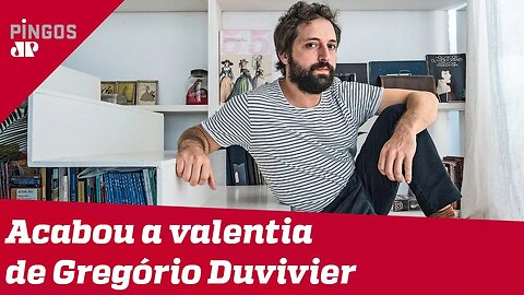 Acabou a valentia de Gregório Duvivier