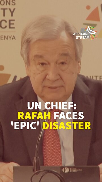 UN CHIEF: RAFAH FACES 'EPIC' DISASTER