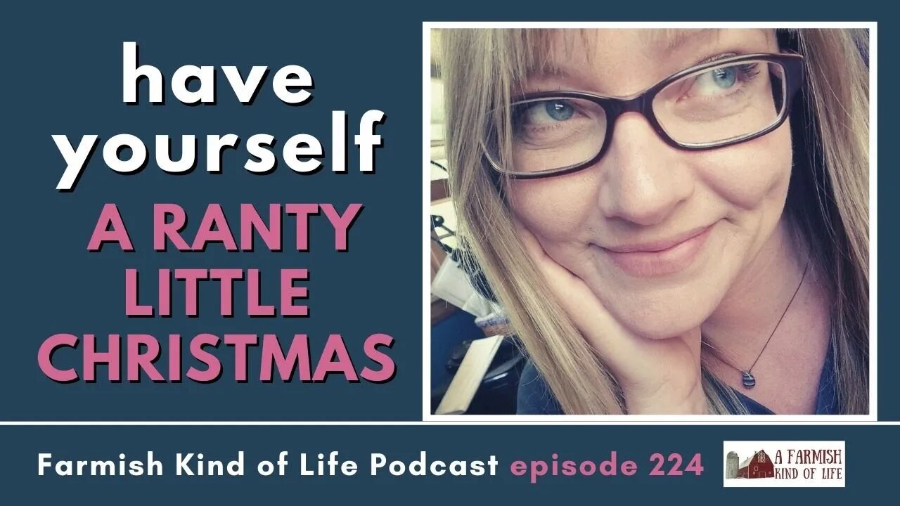 Have Yourself a Ranty Little Christmas | Farmish Kind of Life Podcast | Epi 224 (12-20-22)