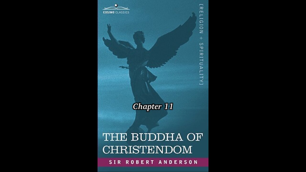 The Bible, the Church, or The Buddha of Christendom, by Sir Robert Anderson. Chapter 11