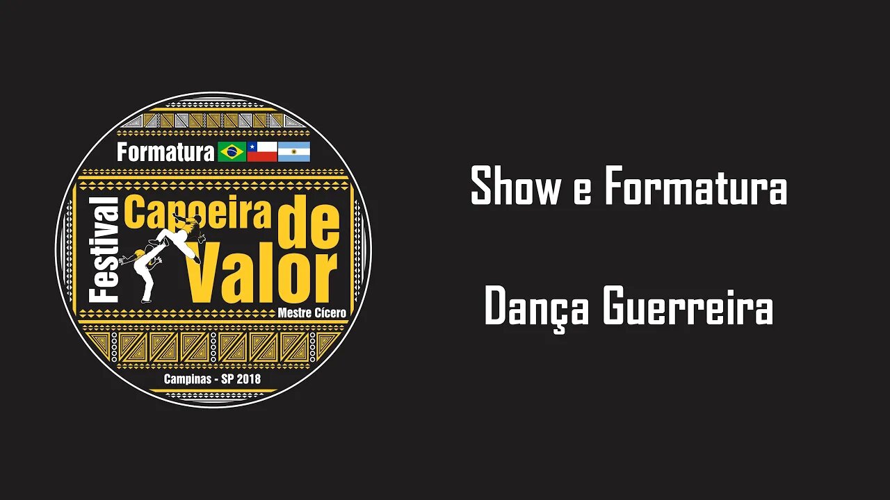 Show e Formatura - Festival Capoeira de Valor 2018 - Parte 4: Dança Guerreira