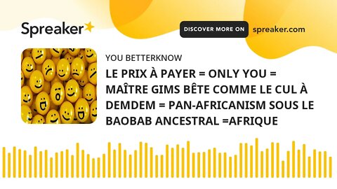 LE PRIX À PAYER = ONLY YOU = MAÎTRE GIMS BÊTE COMME LE CUL À DEMDEM = PAN-AFRICANISM SOUS LE BAOBAB