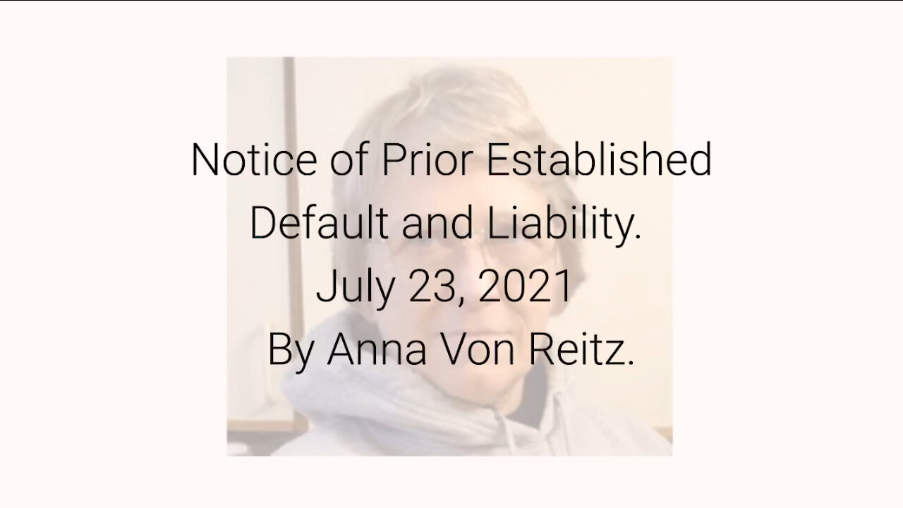 Notice of Prior Established Default and Liability July 23, 2021 By Anna Von Reitz