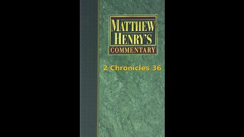 Matthew Henry's Commentary on the Whole Bible. Audio produced by I. Risch. 2 Chronicles Chapter 36