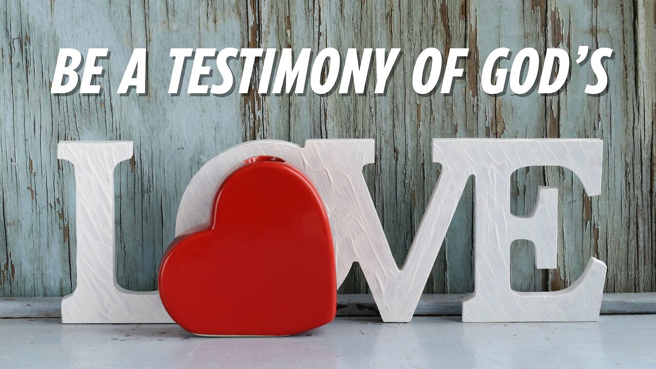 Be a testimony of God’s Love