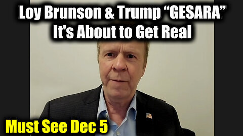 Loy Brunson & Trump 'GESARA' Dec 5 - It's About to Get Real