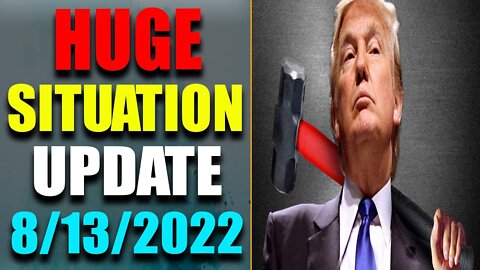 HUGE SITUATION EXCLUSIVE UPDATE OF TODAY'S AUG 13, 2022 - TRUMP NEWS