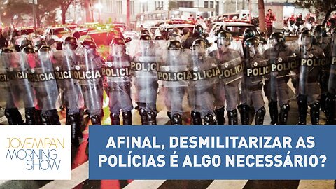 Afinal, desmilitarizar as polícias é algo necessário? | Morning Show