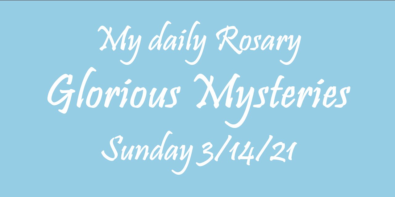 My daily Rosary Glorious Mysteries Sunday 3/14/21