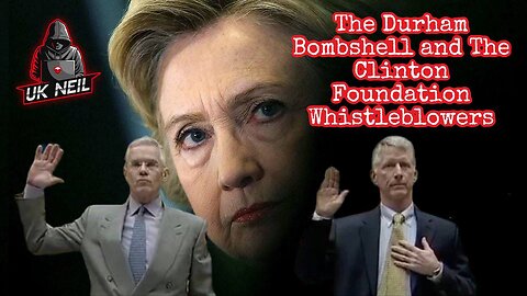 The Durham Bombshell and The Clinton Foundation Whistleblowers