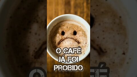 Houve uma época em que beber café era ilegal.