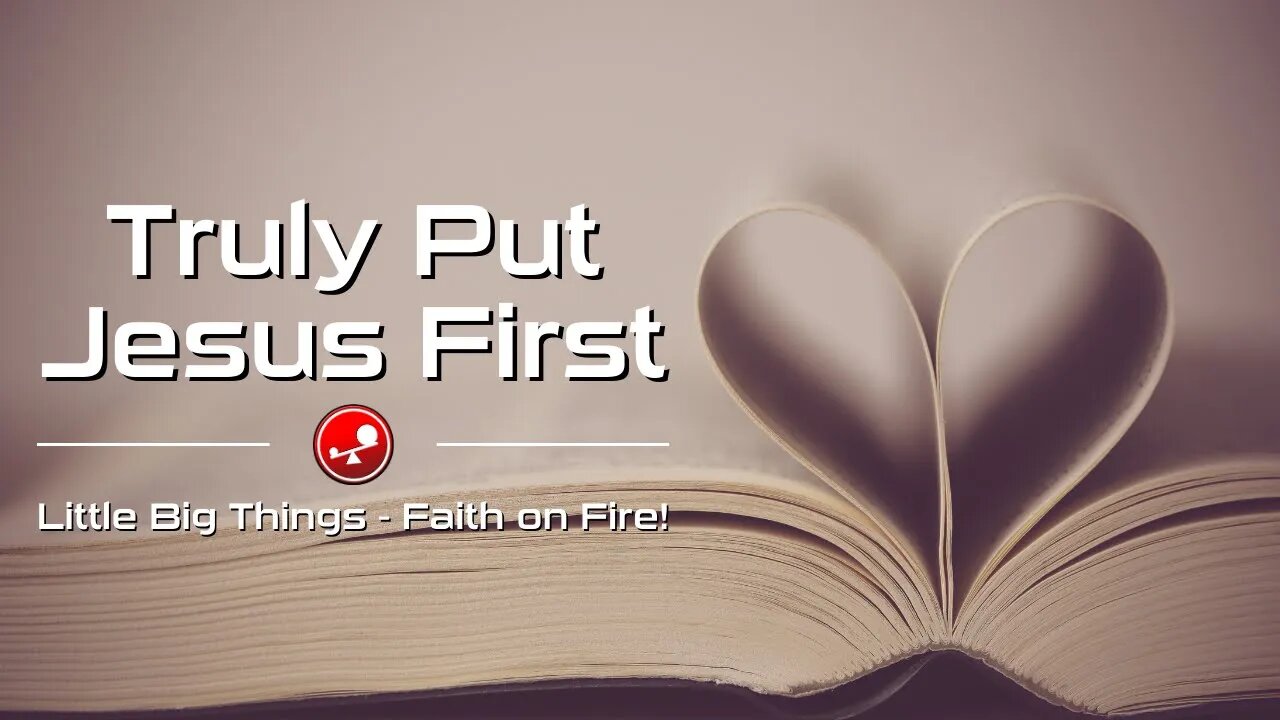 TRULY PUT JESUS FIRST - Daily Devotional - Little Big Things