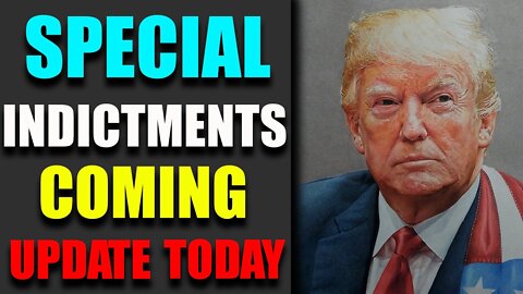 SPECIAL INDICTMENTS COMING UPDATE TODAY - TRUMP NEWS