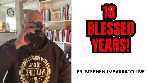 18 Blessed Years! - Fr. Stephen Imbarrato Live - Sun, May 14th, 2023