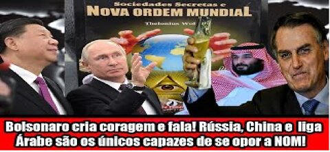 Bolsonaro cria coragem e fala! Rússia, China e liga Árabe são os únicos capazes de se opor a NOM
