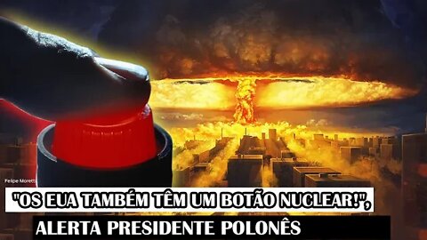 "Os EUA Também Têm Um Botão Nuclear!", Alerta Presidente Polonês