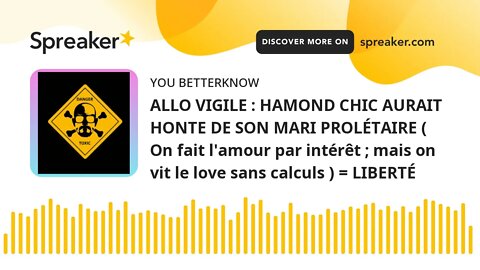 ALLO VIGILE : HAMOND CHIC AURAIT HONTE DE SON MARI PROLÉTAIRE ( On fait l'amour par intérêt ; mais o