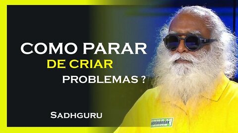 COMO PARAR DE CRIAR PROBLEMAS, SADHGURU DUBLADO