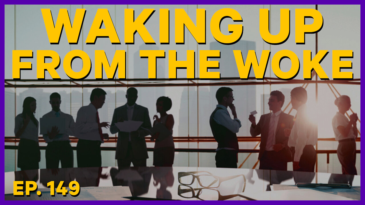 Waking Up From the Woke | Ep. 149