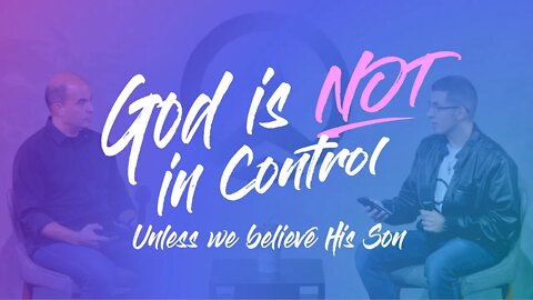 God Is NOT In Control... Unless We Believe His Son (Short)