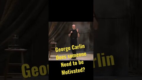 George Carlin - Does someone need to be motivated?