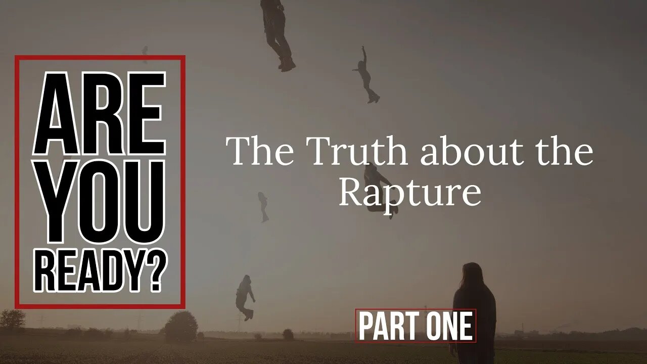 Are You Ready? The Truth about the Rapture. Part: One